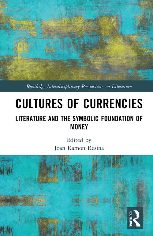 Book cover of Cultures of Currencies: Literature and the Symbolic Foundation of Money (Routledge Interdisciplinary Perspectives on Literature)
