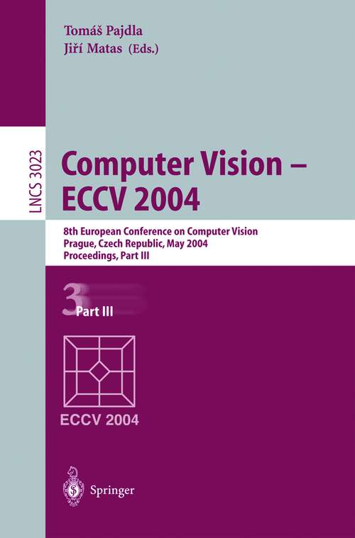 Book cover of Computer Vision - ECCV 2004: 8th European Conference on Computer Vision, Prague, Czech Republic, May 11-14, 2004. Proceedings, Part III (2004) (Lecture Notes in Computer Science #3023)