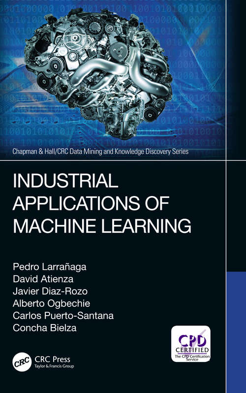 Book cover of Industrial Applications of Machine Learning (Chapman & Hall/CRC Data Mining and Knowledge Discovery Series)