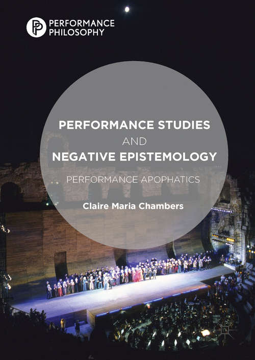 Book cover of Performance Studies and Negative Epistemology: Performance Apophatics (1st ed. 2017) (Performance Philosophy)