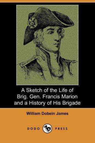 Book cover of A Sketch of the Life of Brig. Gen. Francis Marion and a History of His Brigade