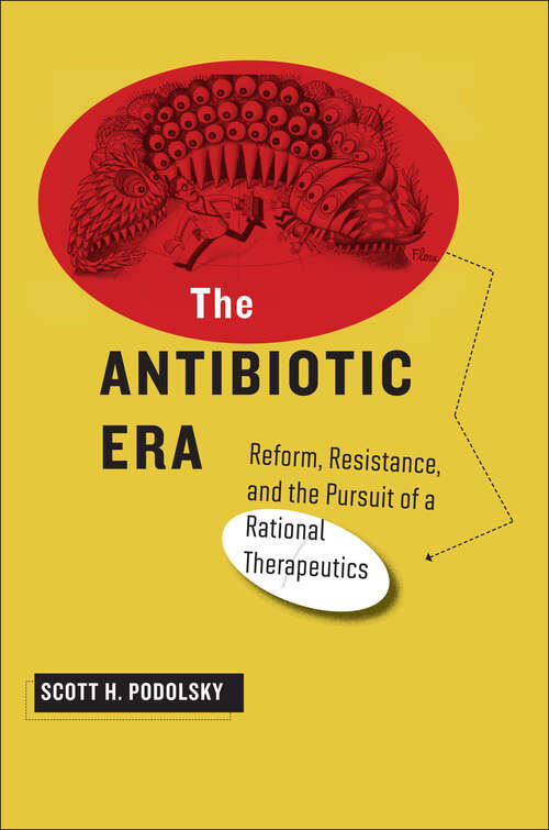 Book cover of The Antibiotic Era: Reform, Resistance, and the Pursuit of a Rational Therapeutics