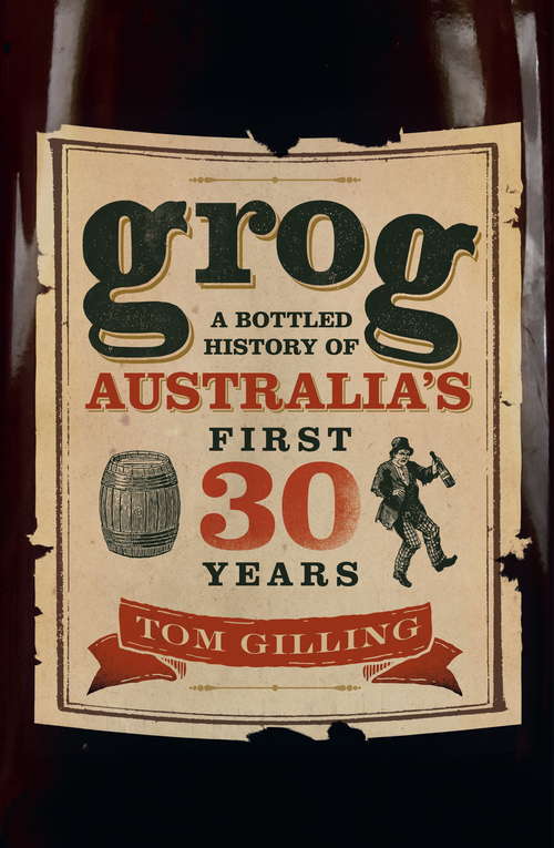 Book cover of Grog: A Bottled History of Australia's First 30 Years