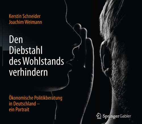 Book cover of Den Diebstahl des Wohlstands verhindern: Ökonomische Politikberatung in Deutschland – ein Portrait (1. Aufl. 2016)