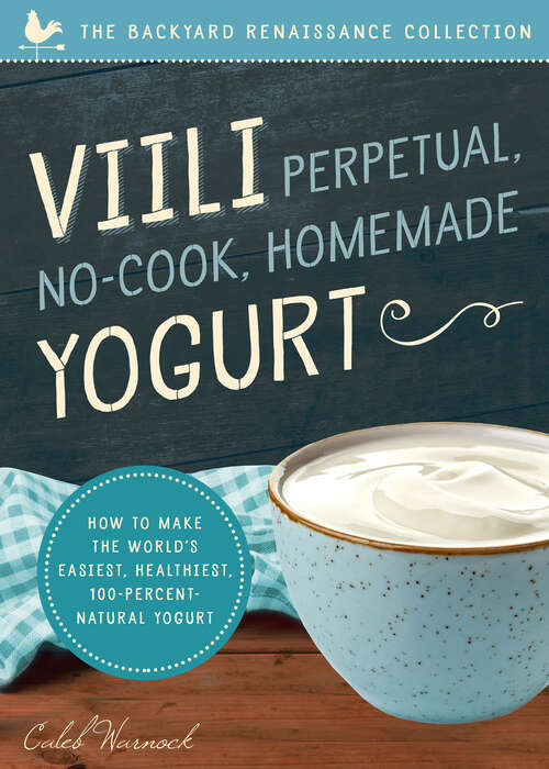 Book cover of Viili Perpetual, No-Cook, Homemade Yogurt: How to Make the World's Easiest, Healthiest, 100-Percent Natural Yogurt