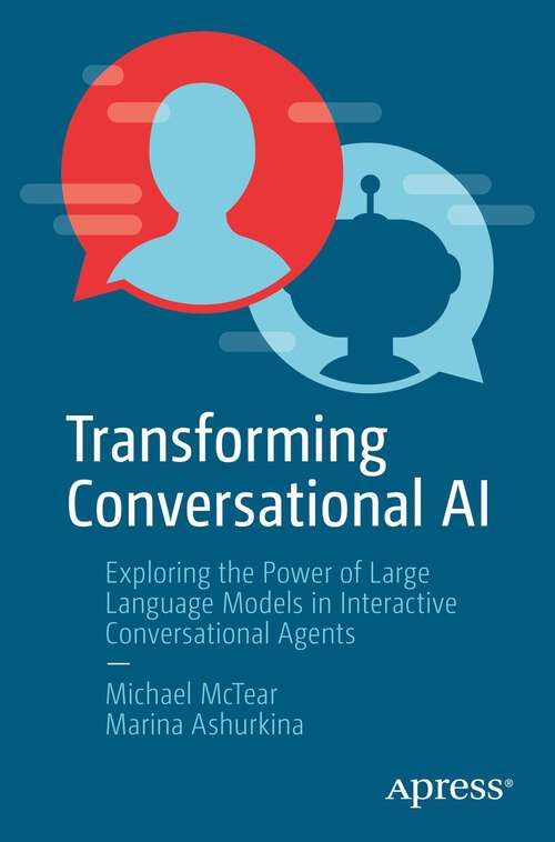 Book cover of Transforming Conversational AI: Exploring The Power Of Large Language Models In Interactive Conversational Agents