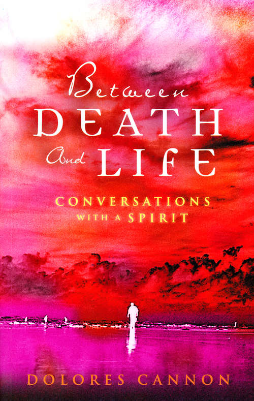 Book cover of Between Death and Life – Conversations with a Spirit: An internationally acclaimed hypnotherapist’s guide to past lives, guardian angels and the death experience