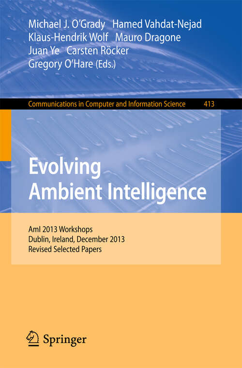 Book cover of Evolving Ambient Intelligence: AmI 2013 Workshops, Dublin, Ireland, December 3-5, 2013. Revised Selected Papers (2013) (Communications in Computer and Information Science #413)