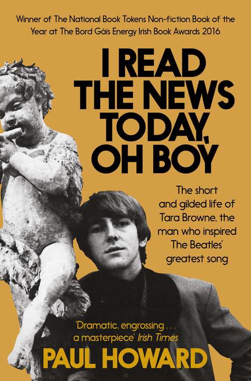 Book cover of I Read the News Today, Oh Boy: The short and gilded life of Tara Browne, the man who inspired The Beatles’ greatest song