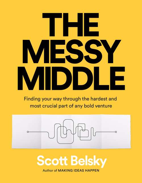 Book cover of The Messy Middle: Finding Your Way Through the Hardest and Most Crucial Part of Any Bold Venture