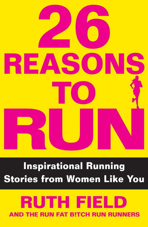 Book cover of 26 Reasons to Run: Inspirational Running Stories from Women Like You