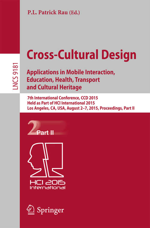 Book cover of Cross-Cultural Design: 7th International Conference, CCD 2015, Held as Part of HCI International 2015, Los Angeles, CA, USA, August 2-7, 2015, Proceedings, Part II (1st ed. 2015) (Lecture Notes in Computer Science #9181)