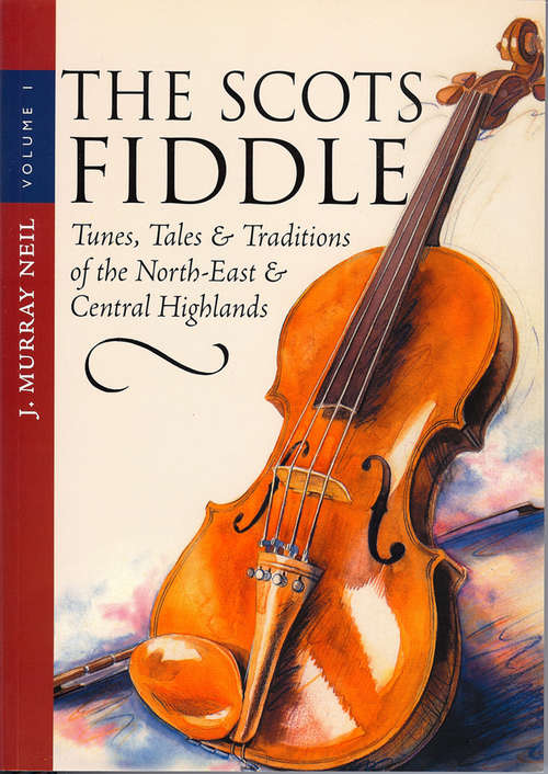 Book cover of The Scots Fiddle: (Vol 1) Tunes, Tales & Traditions of the North-East & Central Highlands