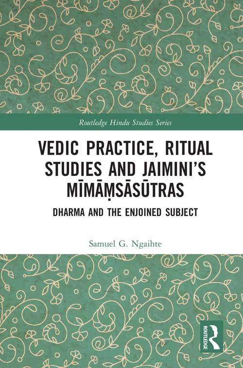 Book cover of Vedic Practice, Ritual Studies and Jaimini’s Mīmāṃsāsūtras: Dharma and the Enjoined Subject (Routledge Hindu Studies Series)
