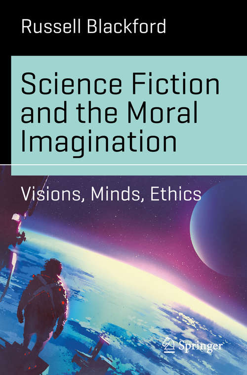 Book cover of Science Fiction and the Moral Imagination: Visions, Minds, Ethics (Science and Fiction)