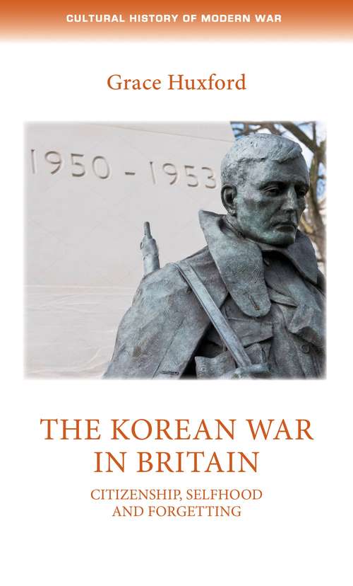 Book cover of The Korean War in Britain: Citizenship, selfhood and forgetting (Cultural History Of Modern War Mup Ser.)