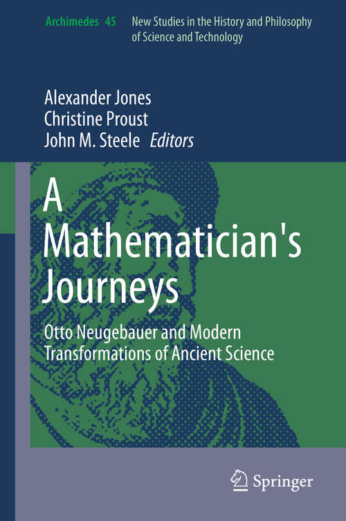 Book cover of A Mathematician's Journeys: Otto Neugebauer and Modern Transformations of Ancient Science (1st ed. 2016) (Archimedes #45)