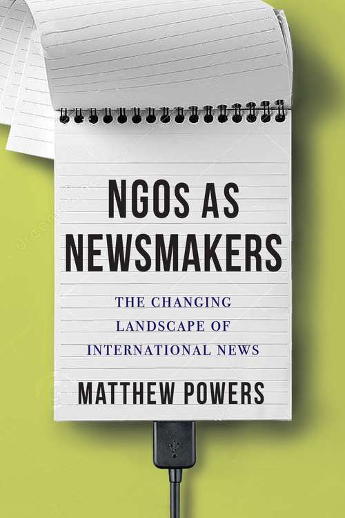 Book cover of NGOs as Newsmakers: The Changing Landscape Of International News (Reuters Institute Global Journalism Ser. (PDF))