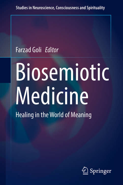 Book cover of Biosemiotic Medicine: Healing in the World of Meaning (1st ed. 2016) (Studies in Neuroscience, Consciousness and Spirituality #5)