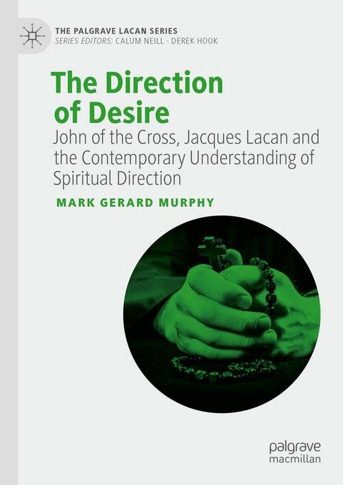 Book cover of The Direction of Desire: John of the Cross, Jacques Lacan and the Contemporary Understanding of Spiritual Direction (1st ed. 2023) (The Palgrave Lacan Series)