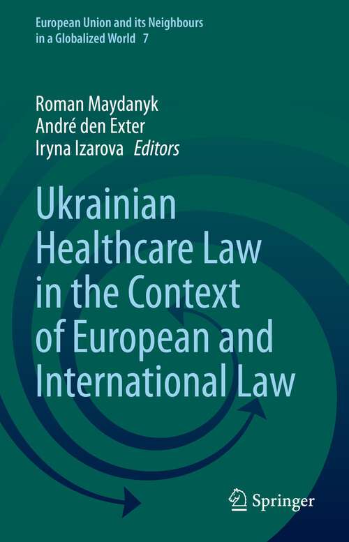 Book cover of Ukrainian Healthcare Law in the Context of European and International Law (1st ed. 2022) (European Union and its Neighbours in a Globalized World #7)