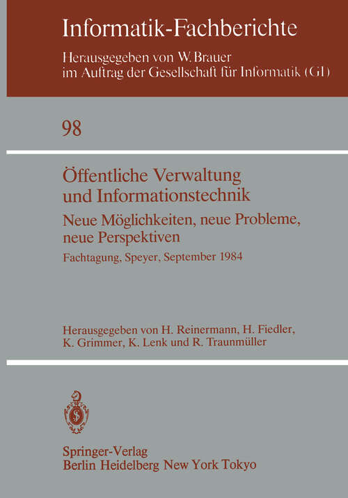 Book cover of Öffentliche Verwaltung und Informationstechnik: Neue Möglichkeiten, neue Probleme, neue Perspektiven Fachtagung, Speyer, 26.–28. September 1984 (1985) (Informatik-Fachberichte #98)