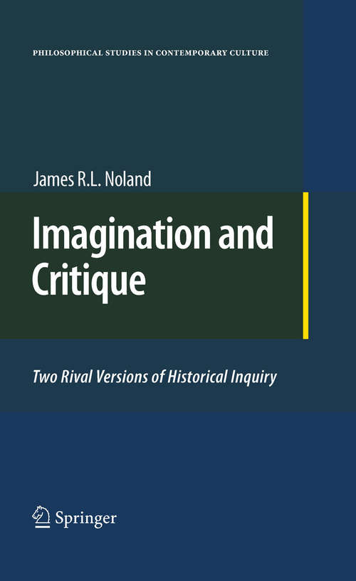Book cover of Imagination and Critique: Two Rival Versions of Historical Inquiry (2010) (Philosophical Studies in Contemporary Culture #19)