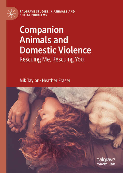 Book cover of Companion Animals and Domestic Violence: Rescuing Me, Rescuing You (1st ed. 2019) (Palgrave Studies in Animals and Social Problems)