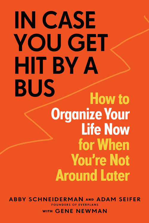 Book cover of In Case You Get Hit by a Bus: How to Organize Your Life Now for When You're Not Around Later