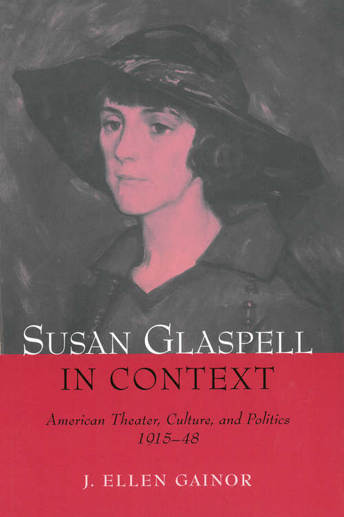 Book cover of Susan Glaspell in Context: American Theater, Culture, and Politics, 1915-48 (Theater: Theory/text/performance Ser.)