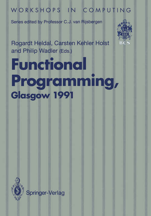 Book cover of Functional Programming, Glasgow 1991: Proceedings of the 1991 Glasgow Workshop on Functional Programming, Portree, Isle of Skye, 12–14 August 1991 (1992) (Workshops in Computing)