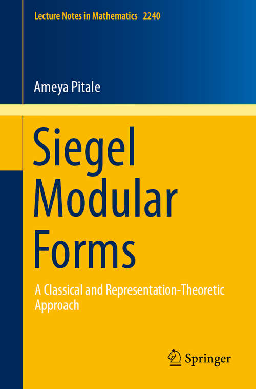 Book cover of Siegel Modular Forms: A Classical and Representation-Theoretic Approach (1st ed. 2019) (Lecture Notes in Mathematics #2240)