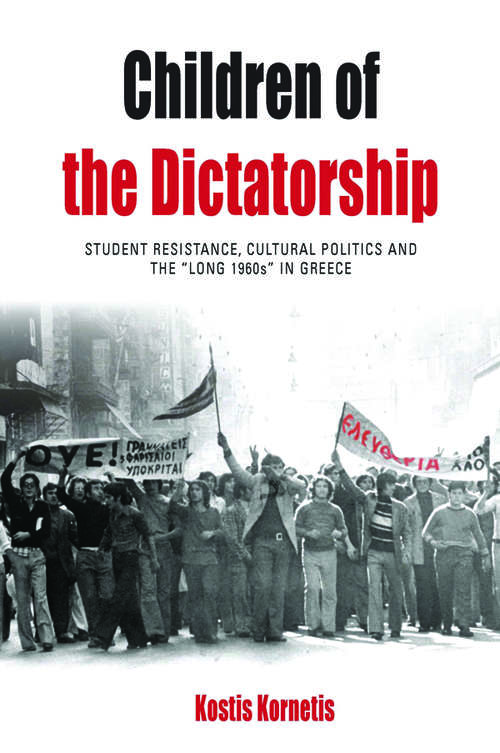 Book cover of Children of the Dictatorship: Student Resistance, Cultural Politics and the 'Long 1960s' in Greece (Protest, Culture & Society #10)
