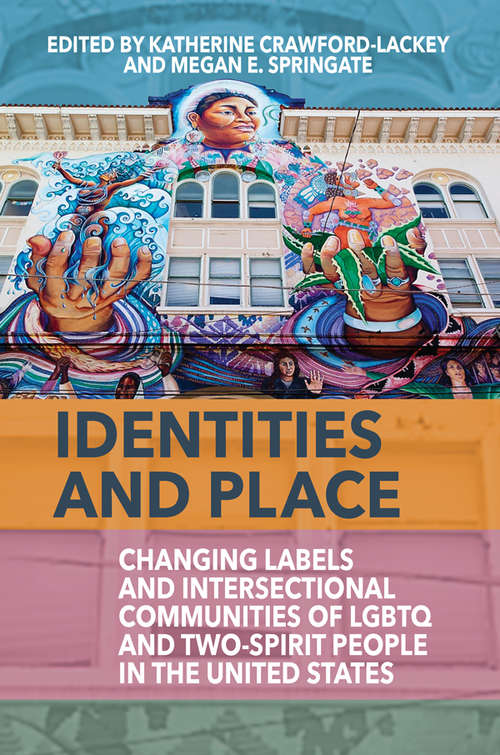 Book cover of Identities and Place: Changing Labels and Intersectional Communities of LGBTQ and Two-Spirit People in the United States