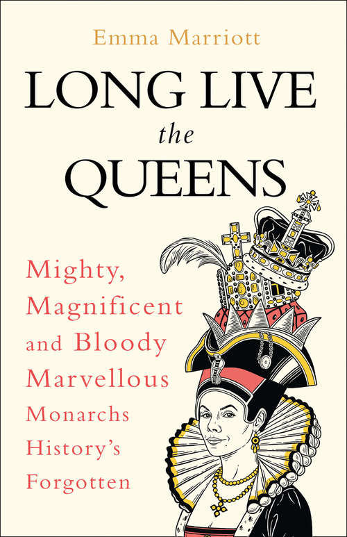 Book cover of Long Live the Queens: Mighty, Magnificent And Bloody Marvellous Monarchs We've Forgotten (ePub edition)