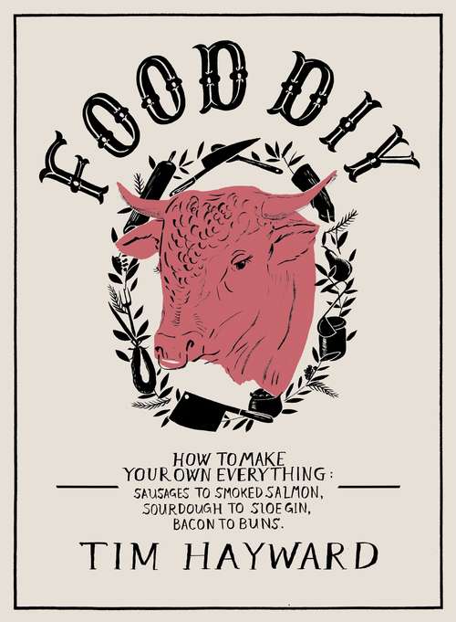 Book cover of Food DIY: How to Make Your Own Everything: sausages to smoked salmon, sourdough to sloe gin, bacon to buns