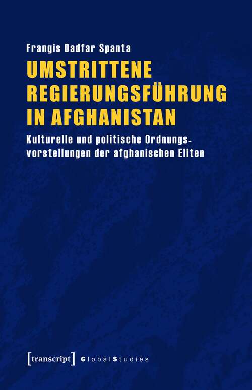 Book cover of Umstrittene Regierungsführung in Afghanistan: Kulturelle und politische Ordnungsvorstellungen der afghanischen Eliten (Global Studies)