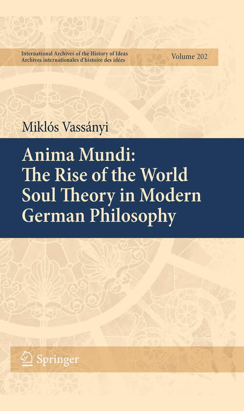 Book cover of Anima Mundi: The Rise of the World Soul Theory in Modern German Philosophy (2011) (International Archives of the History of Ideas   Archives internationales d'histoire des idées #202)