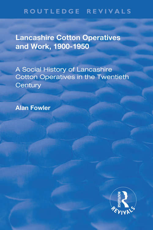 Book cover of Lancashire Cotton Operatives and Work, 1900-1950: A Social History of Lancashire Cotton Operatives in the Twentieth Century