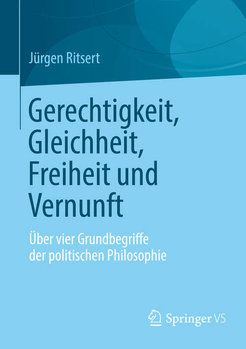 Book cover of Gerechtigkeit, Gleichheit, Freiheit und Vernunft: Über vier Grundbegriffe der politischen Philosophie (2012)