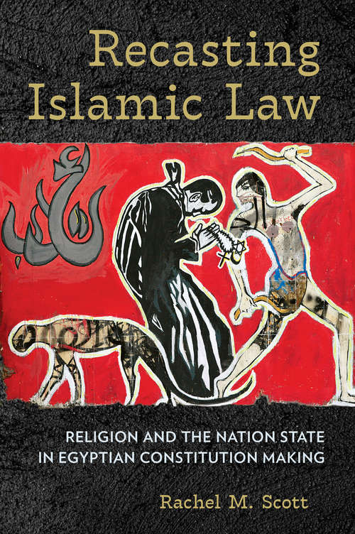 Book cover of Recasting Islamic Law: Religion and the Nation State in Egyptian Constitution Making