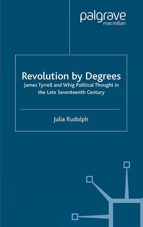 Book cover of Revolution by Degrees: James Tyrrell and Whig Political Thought in the Late Seventeenth Century (2002) (Studies in Modern History)