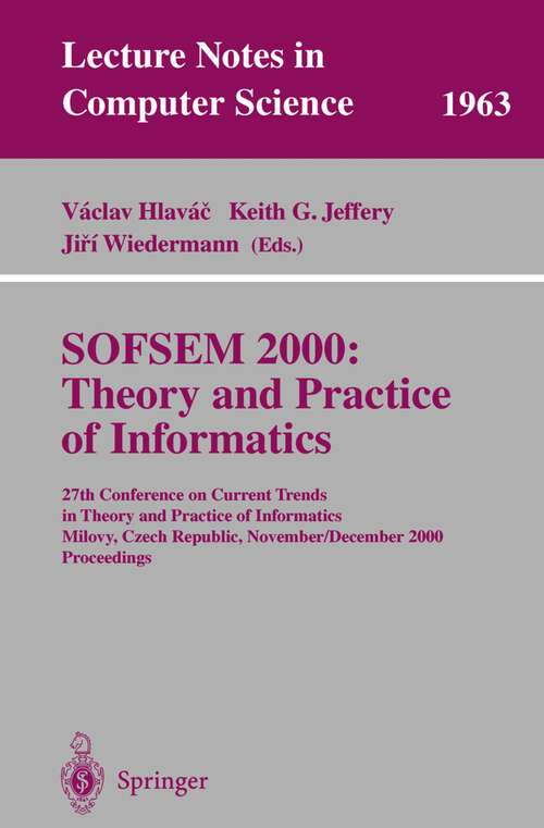Book cover of SOFSEM 2000: 27th Conference on Current Trends in Theory and Practice of Informatics Milovy, Czech Republic, November 25 - December 2, 2000 Proceedings (2000) (Lecture Notes in Computer Science #1963)