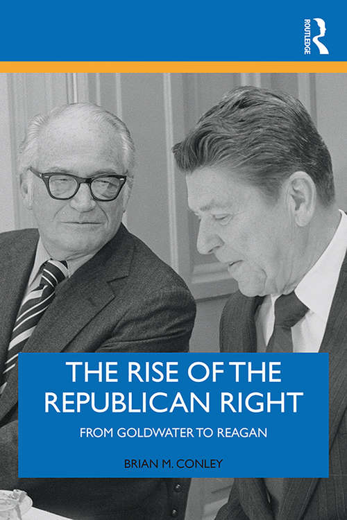 Book cover of The Rise of the Republican Right: From Goldwater to Reagan