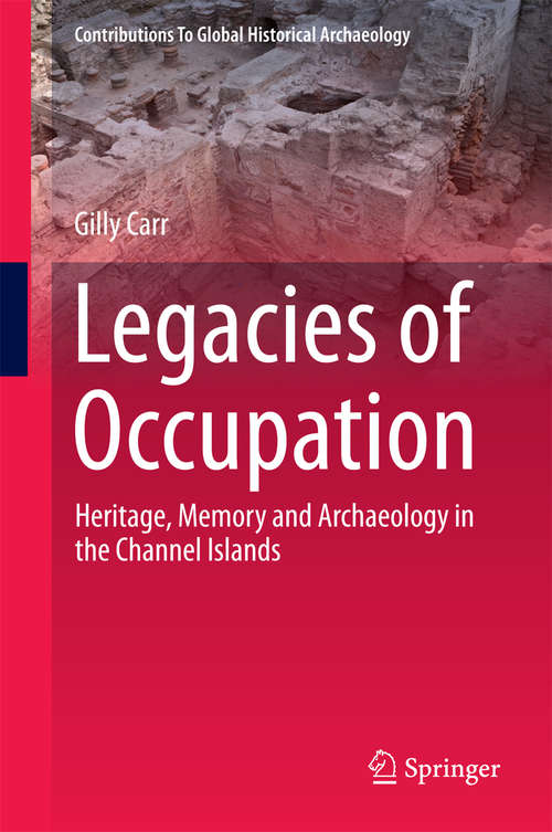 Book cover of Legacies of Occupation: Heritage, Memory and Archaeology in the Channel Islands (2014) (Contributions To Global Historical Archaeology #40)