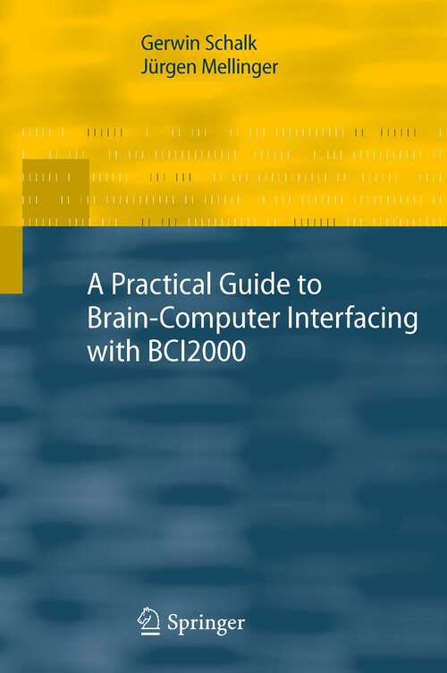 Book cover of A Practical Guide to Brain–Computer Interfacing with BCI2000: General-Purpose Software for Brain-Computer Interface Research, Data Acquisition, Stimulus Presentation, and Brain Monitoring (2010)