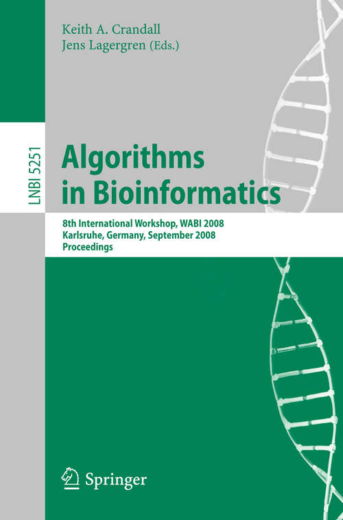 Book cover of Algorithms in Bioinformatics: 8th International Workshop, WABI 2008, Karlsruhe, Germany, September 15-19, 2008, Proceedings (2008) (Lecture Notes in Computer Science #5251)
