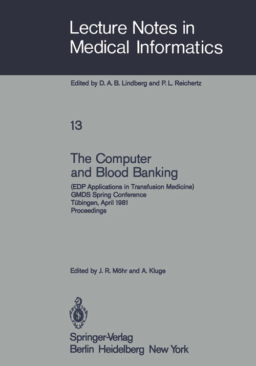 Book cover of The Computer and Blood Banking: (EDP Applications in Transfusion Medicine) GMDS Spring Conference Tübingen, April 9–11, 1981 Proceedings (1981) (Lecture Notes in Medical Informatics #13)