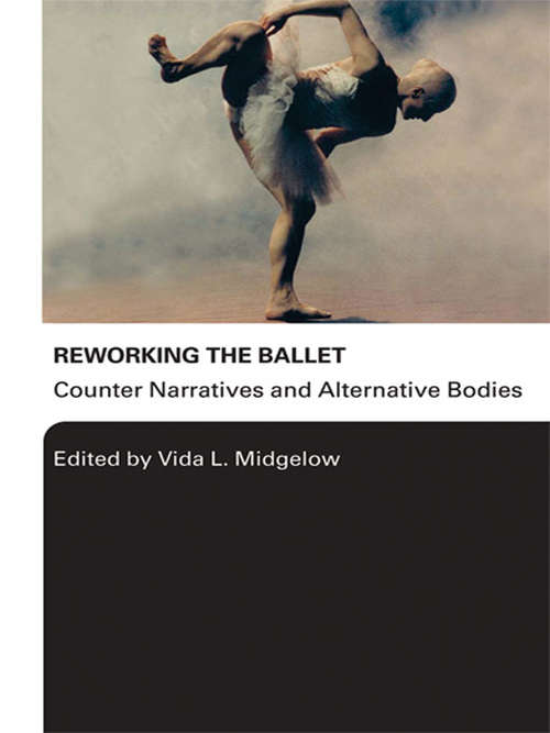 Book cover of Reworking the Ballet: Counter Narratives and Alternative Bodies