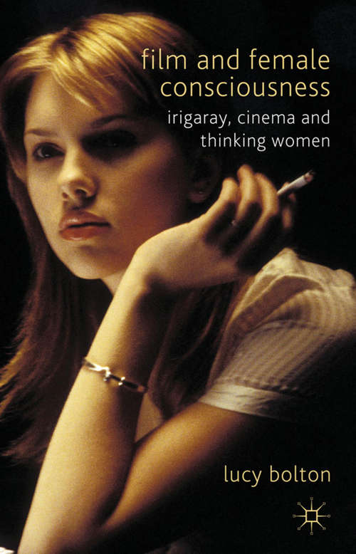 Book cover of Film and Female Consciousness: Irigaray, Cinema and Thinking Women (2011)